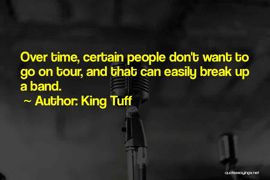 King Tuff Quotes: Over Time, Certain People Don't Want To Go On Tour, And That Can Easily Break Up A Band.
