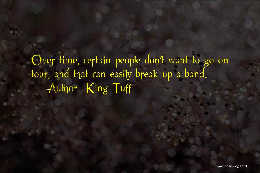 King Tuff Quotes: Over Time, Certain People Don't Want To Go On Tour, And That Can Easily Break Up A Band.