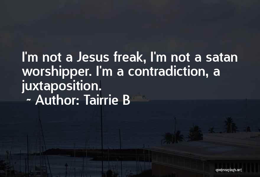 Tairrie B Quotes: I'm Not A Jesus Freak, I'm Not A Satan Worshipper. I'm A Contradiction, A Juxtaposition.