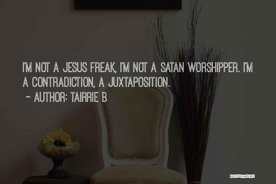 Tairrie B Quotes: I'm Not A Jesus Freak, I'm Not A Satan Worshipper. I'm A Contradiction, A Juxtaposition.