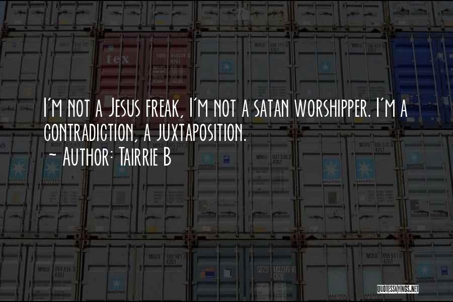 Tairrie B Quotes: I'm Not A Jesus Freak, I'm Not A Satan Worshipper. I'm A Contradiction, A Juxtaposition.