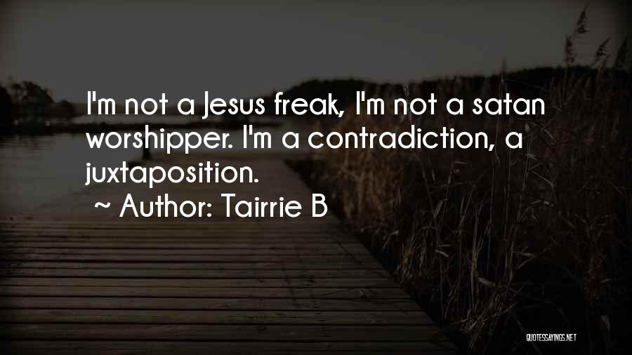 Tairrie B Quotes: I'm Not A Jesus Freak, I'm Not A Satan Worshipper. I'm A Contradiction, A Juxtaposition.