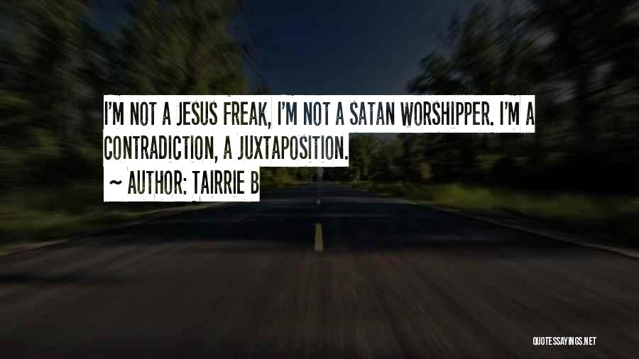 Tairrie B Quotes: I'm Not A Jesus Freak, I'm Not A Satan Worshipper. I'm A Contradiction, A Juxtaposition.