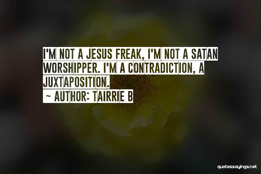 Tairrie B Quotes: I'm Not A Jesus Freak, I'm Not A Satan Worshipper. I'm A Contradiction, A Juxtaposition.