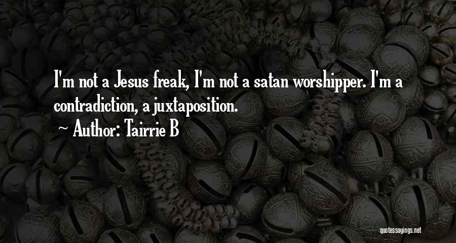 Tairrie B Quotes: I'm Not A Jesus Freak, I'm Not A Satan Worshipper. I'm A Contradiction, A Juxtaposition.