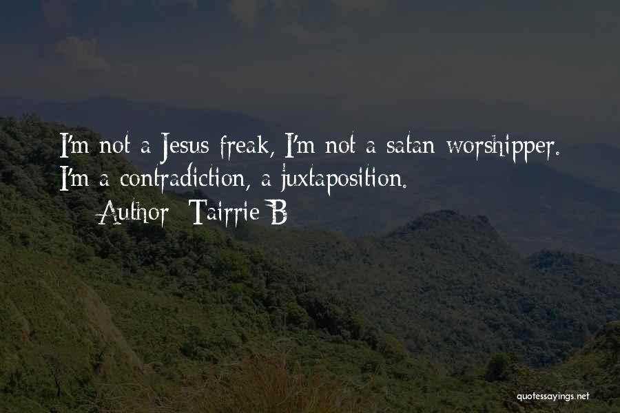 Tairrie B Quotes: I'm Not A Jesus Freak, I'm Not A Satan Worshipper. I'm A Contradiction, A Juxtaposition.
