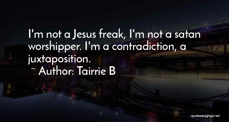 Tairrie B Quotes: I'm Not A Jesus Freak, I'm Not A Satan Worshipper. I'm A Contradiction, A Juxtaposition.