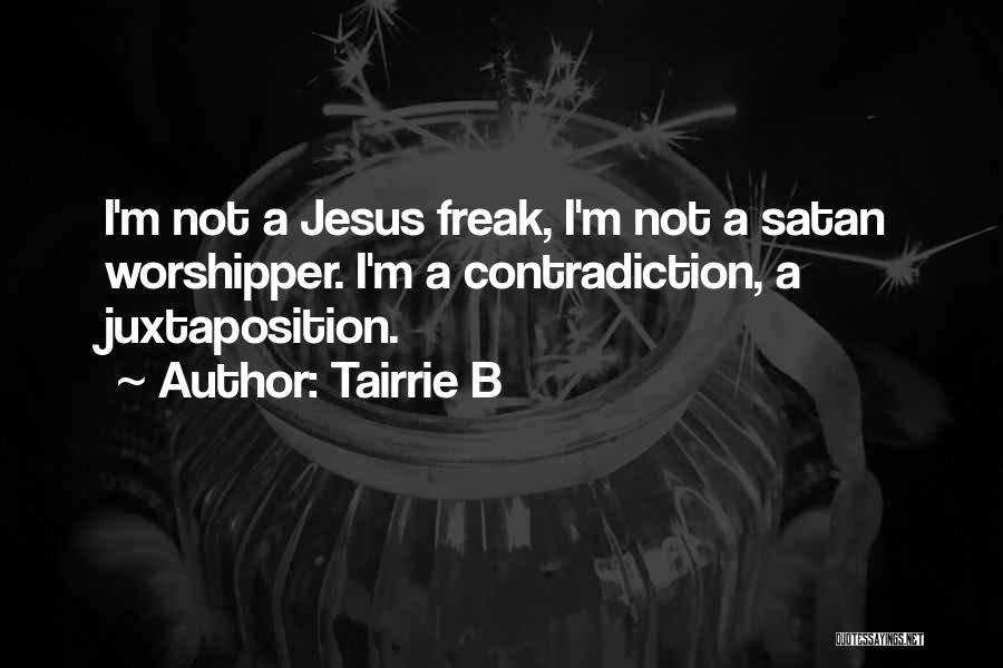 Tairrie B Quotes: I'm Not A Jesus Freak, I'm Not A Satan Worshipper. I'm A Contradiction, A Juxtaposition.