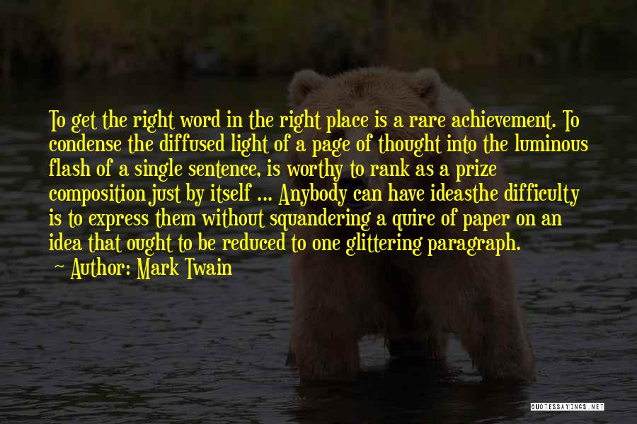 Mark Twain Quotes: To Get The Right Word In The Right Place Is A Rare Achievement. To Condense The Diffused Light Of A