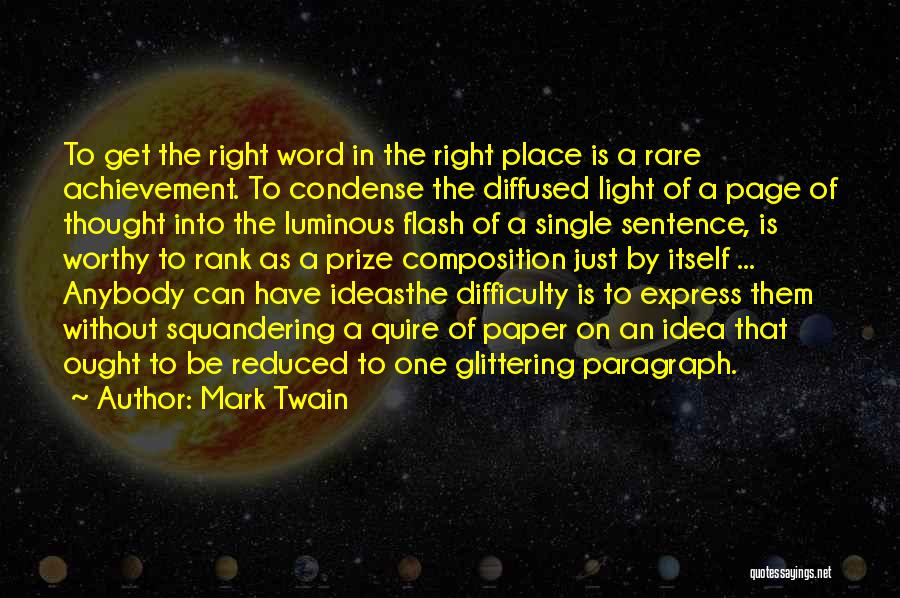 Mark Twain Quotes: To Get The Right Word In The Right Place Is A Rare Achievement. To Condense The Diffused Light Of A