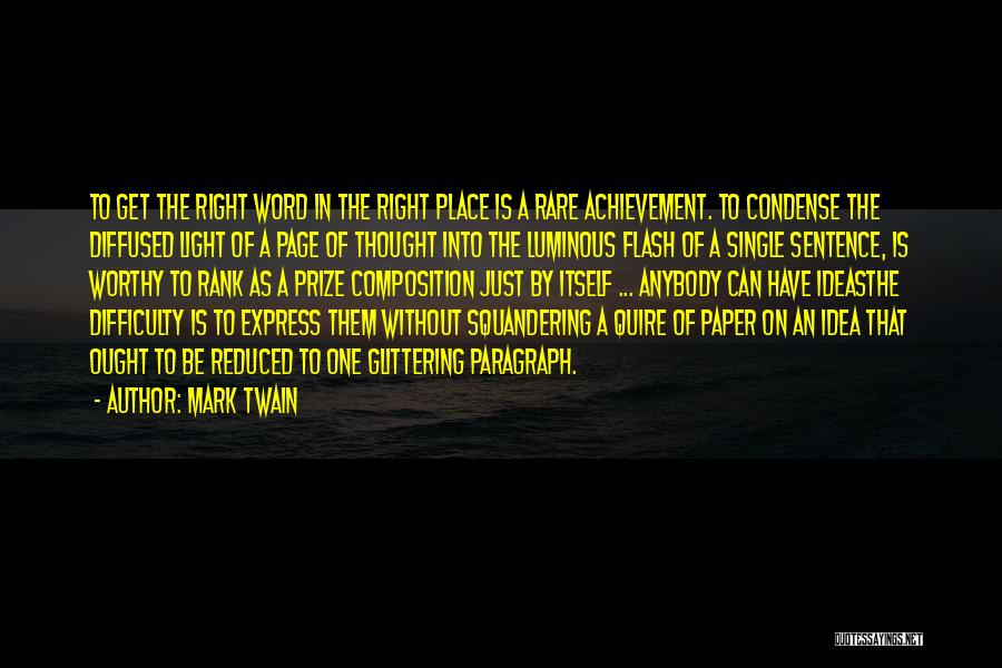 Mark Twain Quotes: To Get The Right Word In The Right Place Is A Rare Achievement. To Condense The Diffused Light Of A
