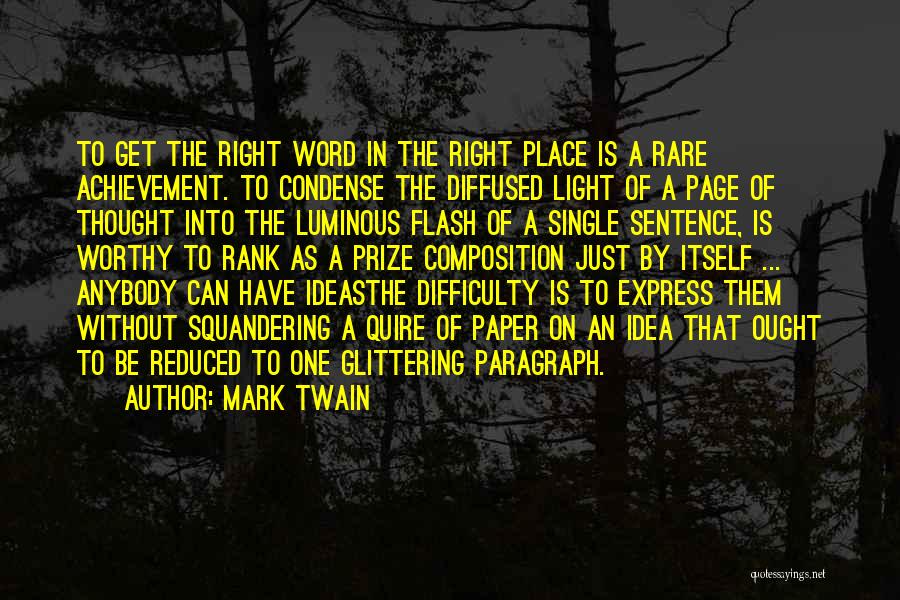 Mark Twain Quotes: To Get The Right Word In The Right Place Is A Rare Achievement. To Condense The Diffused Light Of A