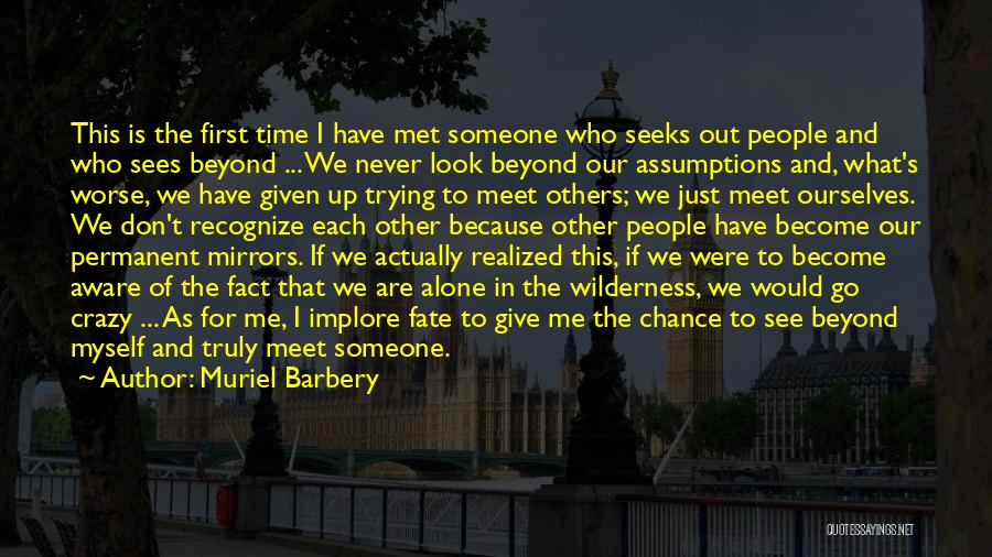 Muriel Barbery Quotes: This Is The First Time I Have Met Someone Who Seeks Out People And Who Sees Beyond ... We Never