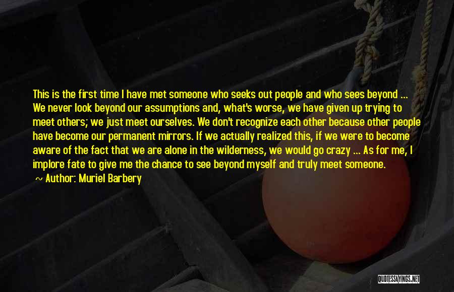 Muriel Barbery Quotes: This Is The First Time I Have Met Someone Who Seeks Out People And Who Sees Beyond ... We Never
