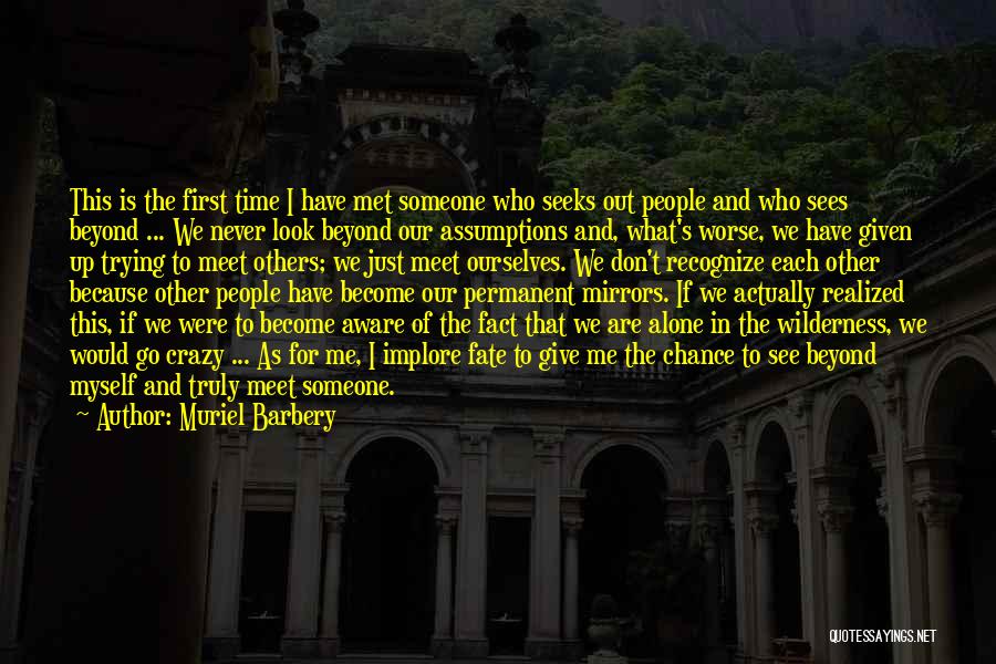 Muriel Barbery Quotes: This Is The First Time I Have Met Someone Who Seeks Out People And Who Sees Beyond ... We Never