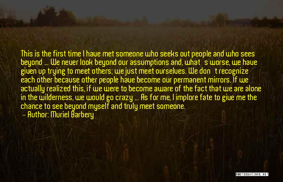 Muriel Barbery Quotes: This Is The First Time I Have Met Someone Who Seeks Out People And Who Sees Beyond ... We Never