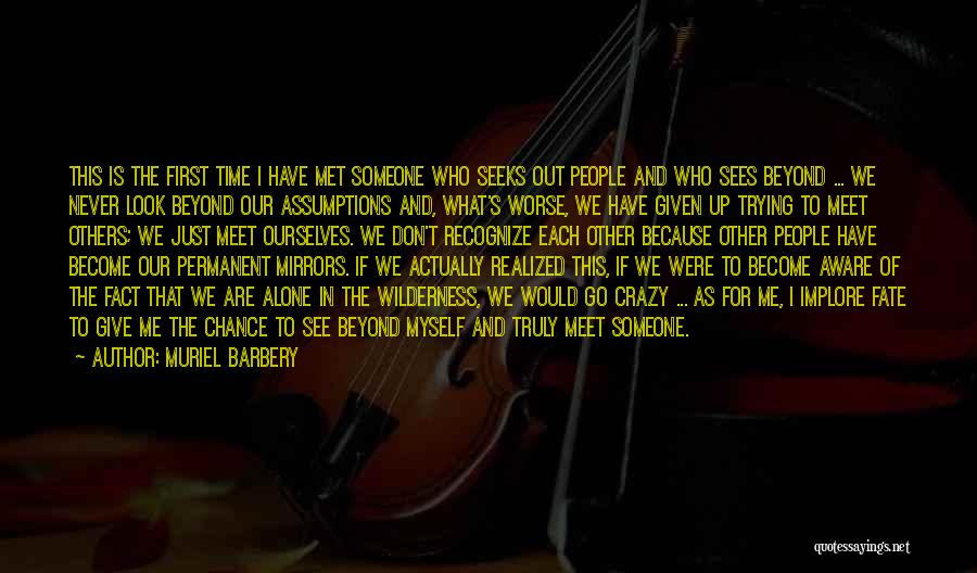 Muriel Barbery Quotes: This Is The First Time I Have Met Someone Who Seeks Out People And Who Sees Beyond ... We Never