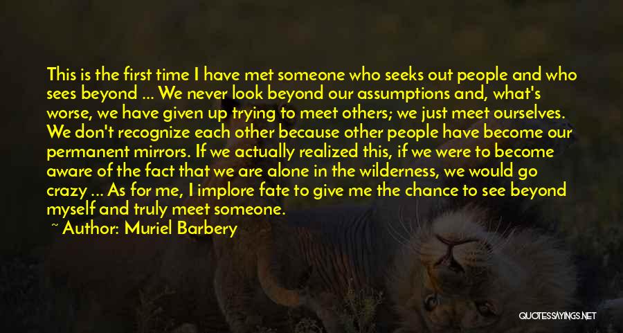 Muriel Barbery Quotes: This Is The First Time I Have Met Someone Who Seeks Out People And Who Sees Beyond ... We Never