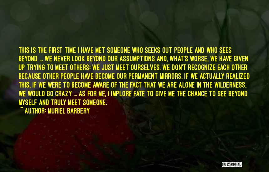 Muriel Barbery Quotes: This Is The First Time I Have Met Someone Who Seeks Out People And Who Sees Beyond ... We Never