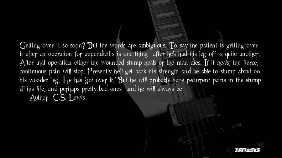 C.S. Lewis Quotes: Getting Over It So Soon? But The Words Are Ambiguous. To Say The Patient Is Getting Over It After An