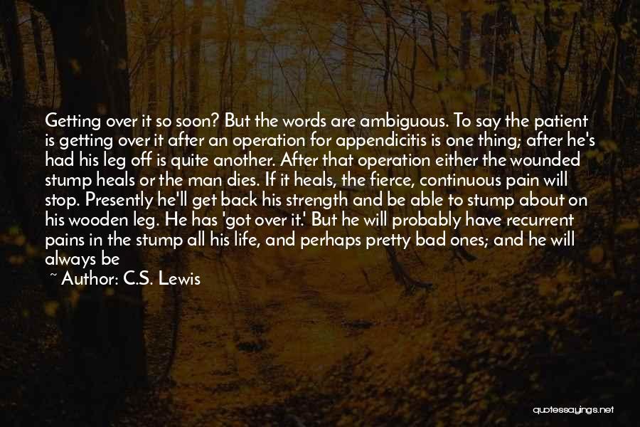 C.S. Lewis Quotes: Getting Over It So Soon? But The Words Are Ambiguous. To Say The Patient Is Getting Over It After An