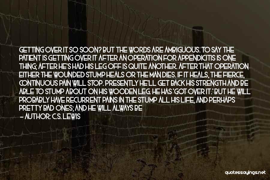 C.S. Lewis Quotes: Getting Over It So Soon? But The Words Are Ambiguous. To Say The Patient Is Getting Over It After An