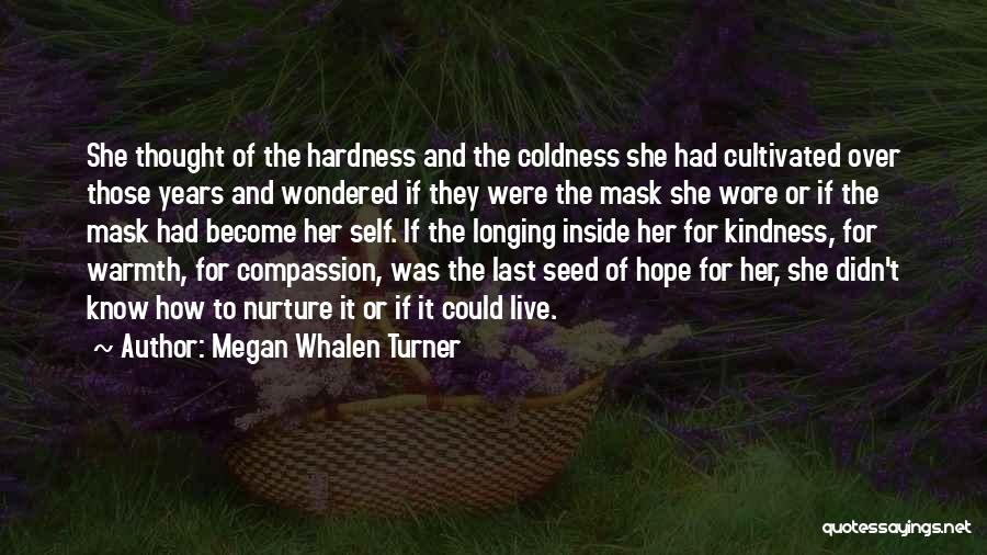 Megan Whalen Turner Quotes: She Thought Of The Hardness And The Coldness She Had Cultivated Over Those Years And Wondered If They Were The