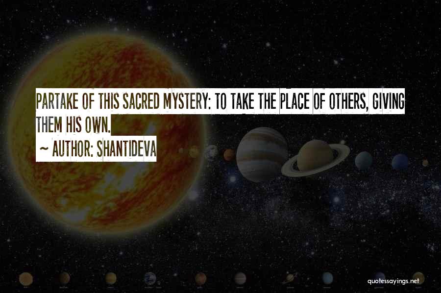 Shantideva Quotes: Partake Of This Sacred Mystery: To Take The Place Of Others, Giving Them His Own.