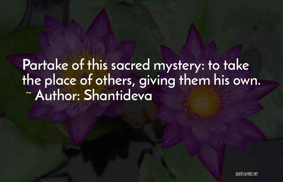 Shantideva Quotes: Partake Of This Sacred Mystery: To Take The Place Of Others, Giving Them His Own.
