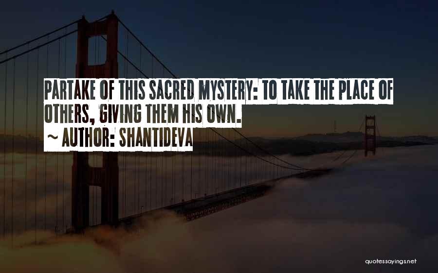 Shantideva Quotes: Partake Of This Sacred Mystery: To Take The Place Of Others, Giving Them His Own.