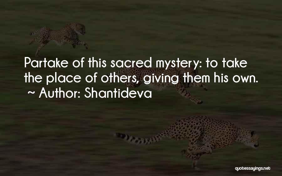 Shantideva Quotes: Partake Of This Sacred Mystery: To Take The Place Of Others, Giving Them His Own.