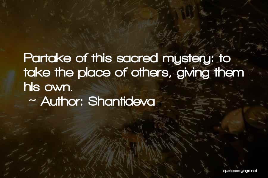 Shantideva Quotes: Partake Of This Sacred Mystery: To Take The Place Of Others, Giving Them His Own.