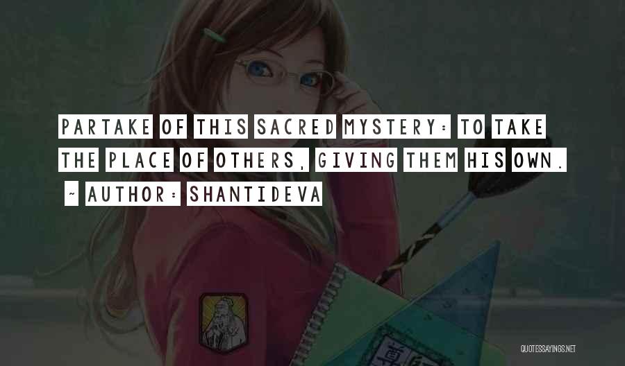 Shantideva Quotes: Partake Of This Sacred Mystery: To Take The Place Of Others, Giving Them His Own.