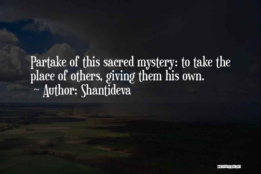 Shantideva Quotes: Partake Of This Sacred Mystery: To Take The Place Of Others, Giving Them His Own.