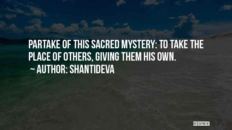 Shantideva Quotes: Partake Of This Sacred Mystery: To Take The Place Of Others, Giving Them His Own.