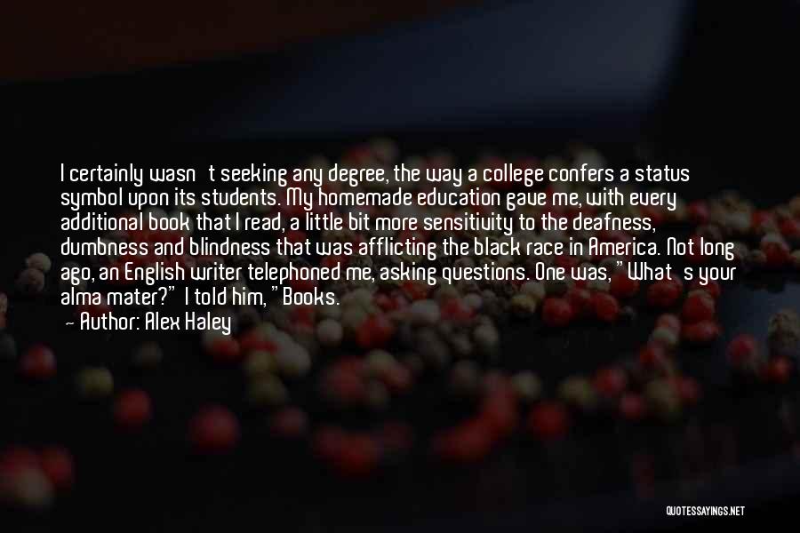 Alex Haley Quotes: I Certainly Wasn't Seeking Any Degree, The Way A College Confers A Status Symbol Upon Its Students. My Homemade Education