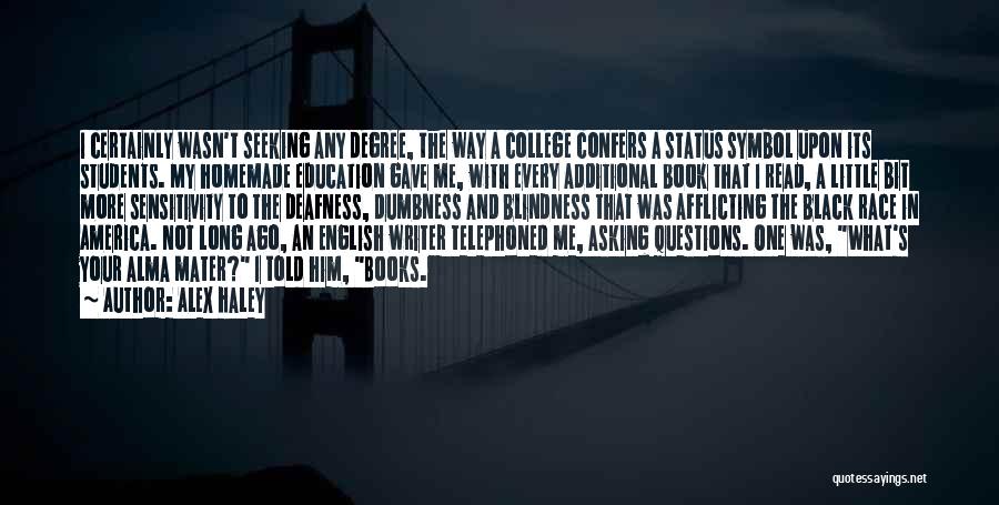 Alex Haley Quotes: I Certainly Wasn't Seeking Any Degree, The Way A College Confers A Status Symbol Upon Its Students. My Homemade Education