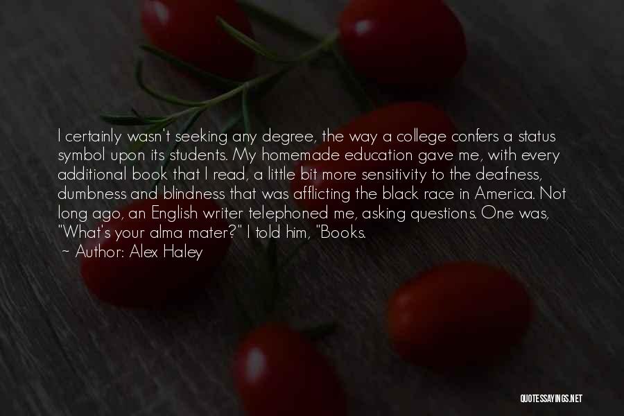 Alex Haley Quotes: I Certainly Wasn't Seeking Any Degree, The Way A College Confers A Status Symbol Upon Its Students. My Homemade Education