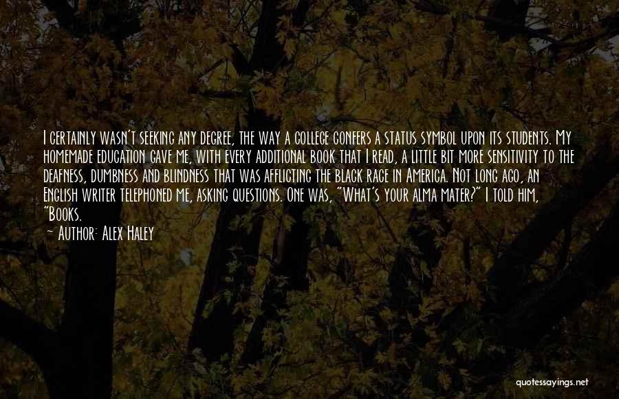 Alex Haley Quotes: I Certainly Wasn't Seeking Any Degree, The Way A College Confers A Status Symbol Upon Its Students. My Homemade Education