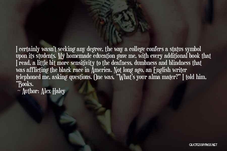 Alex Haley Quotes: I Certainly Wasn't Seeking Any Degree, The Way A College Confers A Status Symbol Upon Its Students. My Homemade Education