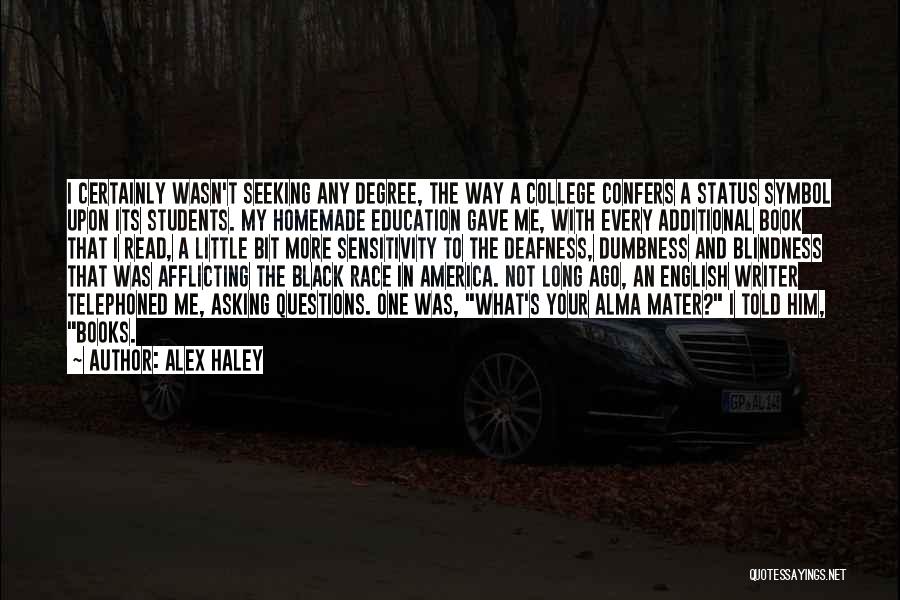 Alex Haley Quotes: I Certainly Wasn't Seeking Any Degree, The Way A College Confers A Status Symbol Upon Its Students. My Homemade Education