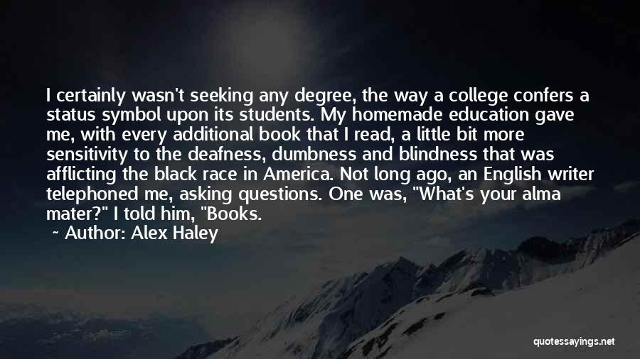 Alex Haley Quotes: I Certainly Wasn't Seeking Any Degree, The Way A College Confers A Status Symbol Upon Its Students. My Homemade Education