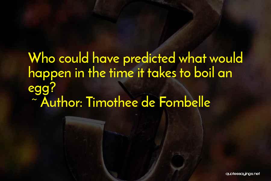 Timothee De Fombelle Quotes: Who Could Have Predicted What Would Happen In The Time It Takes To Boil An Egg?