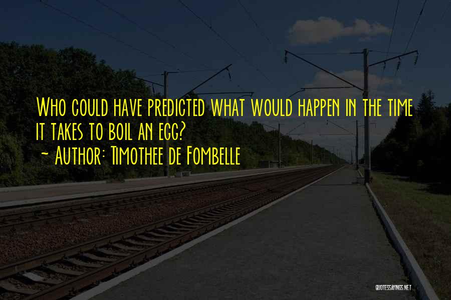 Timothee De Fombelle Quotes: Who Could Have Predicted What Would Happen In The Time It Takes To Boil An Egg?