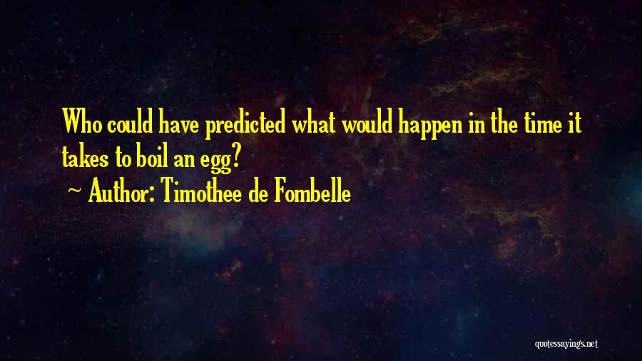 Timothee De Fombelle Quotes: Who Could Have Predicted What Would Happen In The Time It Takes To Boil An Egg?