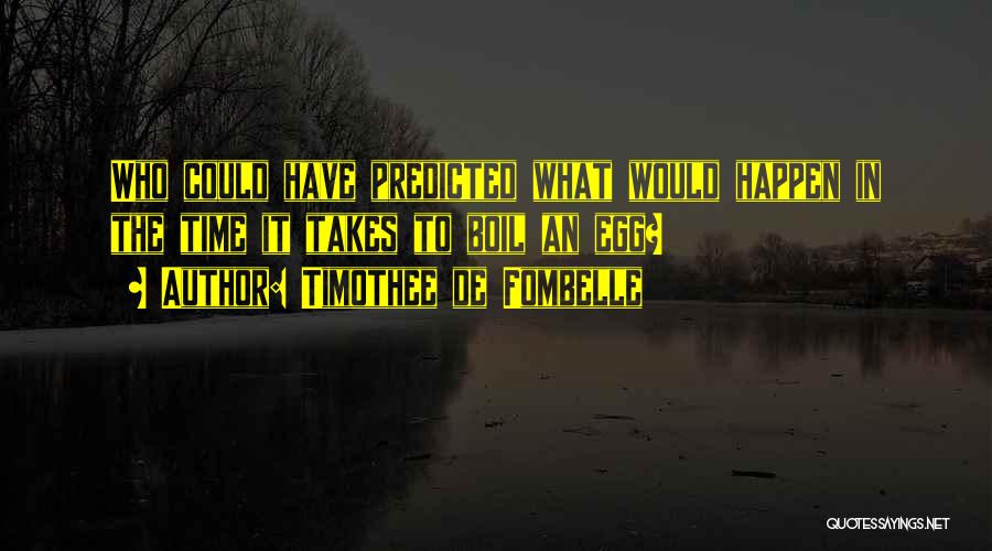 Timothee De Fombelle Quotes: Who Could Have Predicted What Would Happen In The Time It Takes To Boil An Egg?