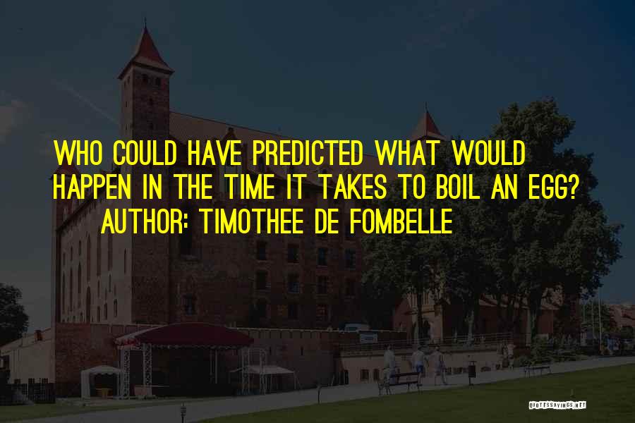 Timothee De Fombelle Quotes: Who Could Have Predicted What Would Happen In The Time It Takes To Boil An Egg?