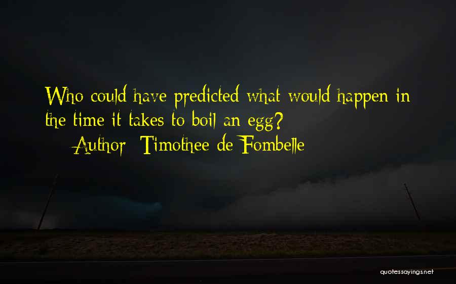 Timothee De Fombelle Quotes: Who Could Have Predicted What Would Happen In The Time It Takes To Boil An Egg?