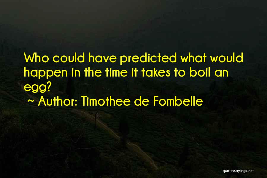 Timothee De Fombelle Quotes: Who Could Have Predicted What Would Happen In The Time It Takes To Boil An Egg?