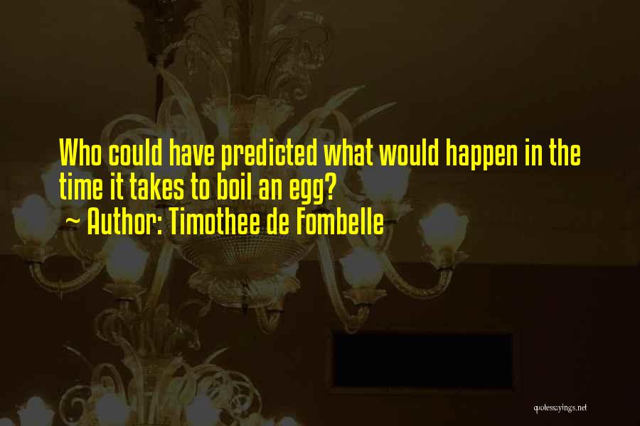 Timothee De Fombelle Quotes: Who Could Have Predicted What Would Happen In The Time It Takes To Boil An Egg?